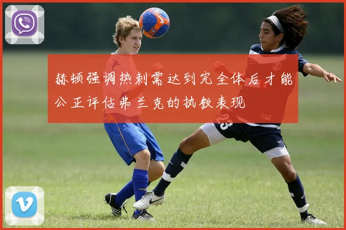 赫顿强调热刺需达到完全体后才能公正评估弗兰克的执教表现