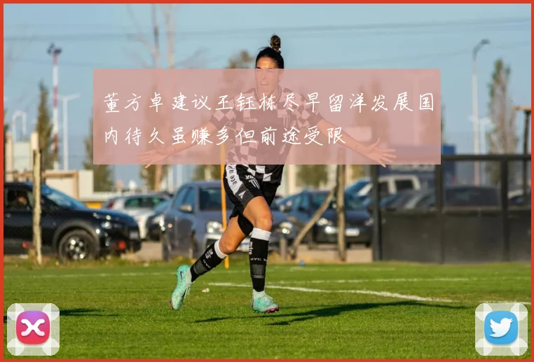 董方卓建议王钰栋尽早留洋发展国内待久虽赚多但前途受限