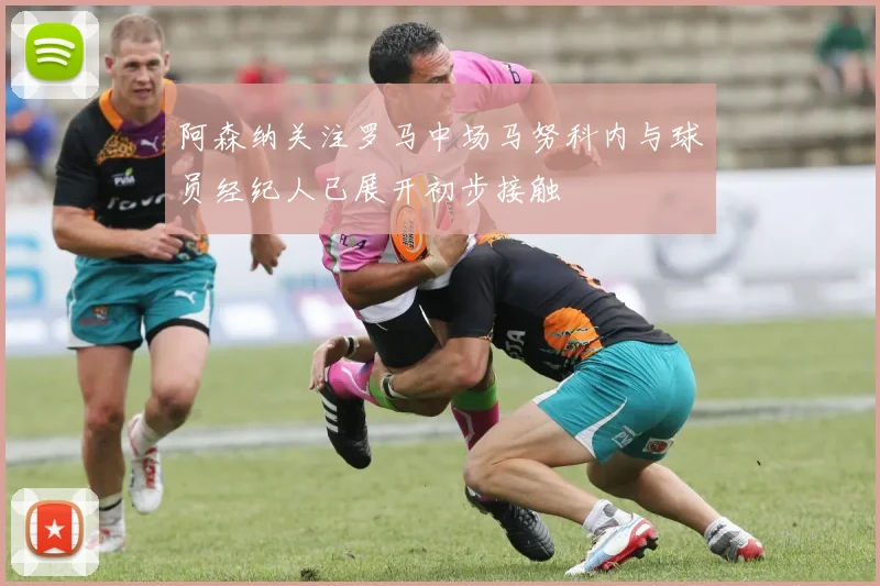 阿森纳关注罗马中场马努科内与球员经纪人已展开初步接触